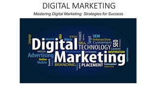 DIGITAL MARKETING
Mastering Digital Marketing: Strategies for Success
 