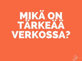 MIKÄ ON
TÄRKEÄÄ
VERKOSSA?
 