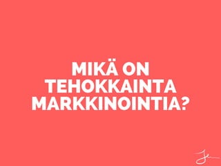 MIKÄ ON
TEHOKKAINTA
MARKKINOINTIA?
 