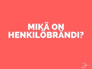 MIKÄ ON
HENKILÖBRÄNDI?
 
