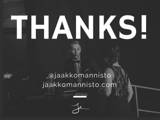 THANKS!
@jaakkomannisto
jaakkomannisto.com
 