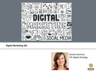 Digital Marketing 101
Kendra Ramirez
VP, Digital Strategy
 
