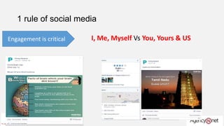 1 rule of social media
Engagement is critical I, Me, Myself Vs You, Yours & US
 