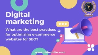 Digital
marketing
What are the best practices
for optimizing e-commerce
websites for SEO?
www.nidmindia.com
 