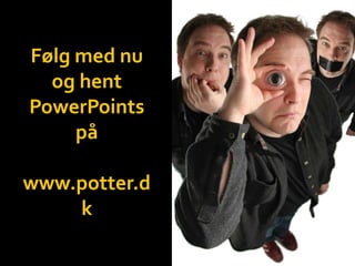 Følg med nu og hent PowerPoints på www.potter.dk 