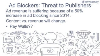 Ad Blockers: Threat to Publishers
Ad revenue is suffering because of a 50%
increase in ad blocking since 2014.
Content vs....
