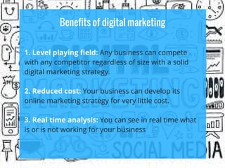 Benefits of digital marketing
1. Level playing field: Any business can compete
with any competitor regardless of size with...