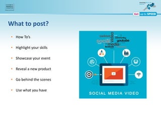 What to post?
• How To’s
• Highlight your skills
• Showcase your event
• Reveal a new product
• Go behind the scenes
• Use what you have
 
