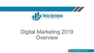 www.taliagertman.com
Digital Marketing 2019
Overview
 
