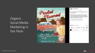 49 | Digital Marketing for 2021
Organic
Social Media
Marketing in
the Flesh
 