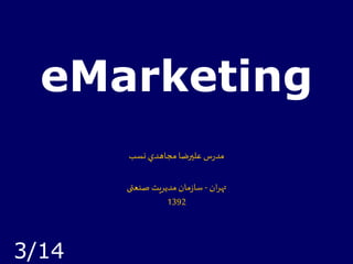 eMarketing
‫س‬‫ر‬‫مد‬‫عليرضا‬‫مجاهدي‬‫نسب‬
‫ان‬‫ر‬‫ته‬-‫صنعتی‬ ‫مدیریت‬‫مان‬‫ز‬‫سا‬
1392
3/14
 