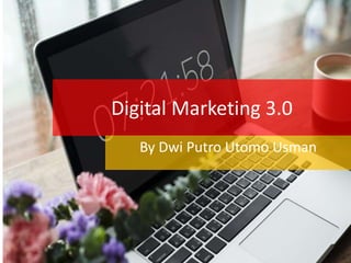 Digital Marketing 3.0
By Dwi Putro Utomo Usman
 