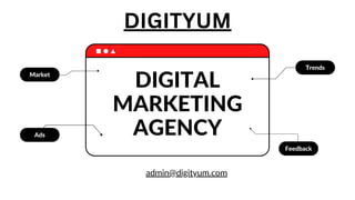 DIGITAL
MARKETING
AGENCY
admin@digityum.com
Market
Ads
Feedback
Trends
DIGITYUM
 