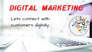 DIGITAL MARKETING
Lets connect with
customers digitally.
 