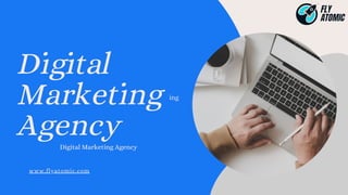 Digital
Marketing
Agency
www.flyatomic.com
ing
Digital Marketing Agency
Digital Marketing Agency
 