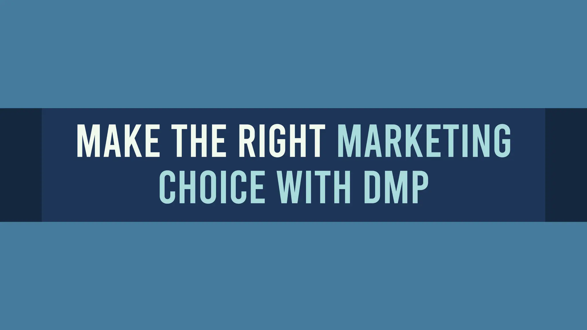 MAKE THE RIGHT MARKETING
CHOICE WITH DMP
 