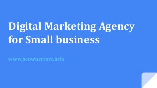 Digital Marketing Agency
for Small business
www.seowarriors.info
 