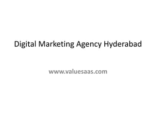 Digital Marketing Agency Hyderabad
www.valuesaas.com
 