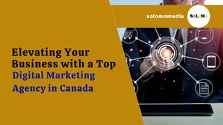 Elevating Your
Business with a Top
Digital Marketing
Agency in Canada
solomomedia
 