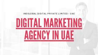 DIGITAL MARKETING
AGENCY IN UAE
INDGLOBAL DIGITAL PRI VA TE LI MI TED - UAE
 