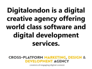 Digitalondon is a digital
creative agency offering
world class software and
digital development
services.
 