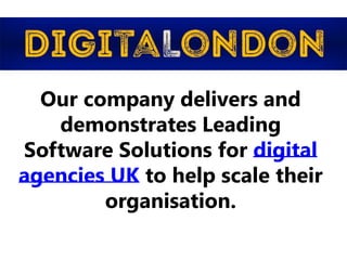 Our company delivers and
demonstrates Leading
Software Solutions for digital
agencies UK to help scale their
organisation.
 