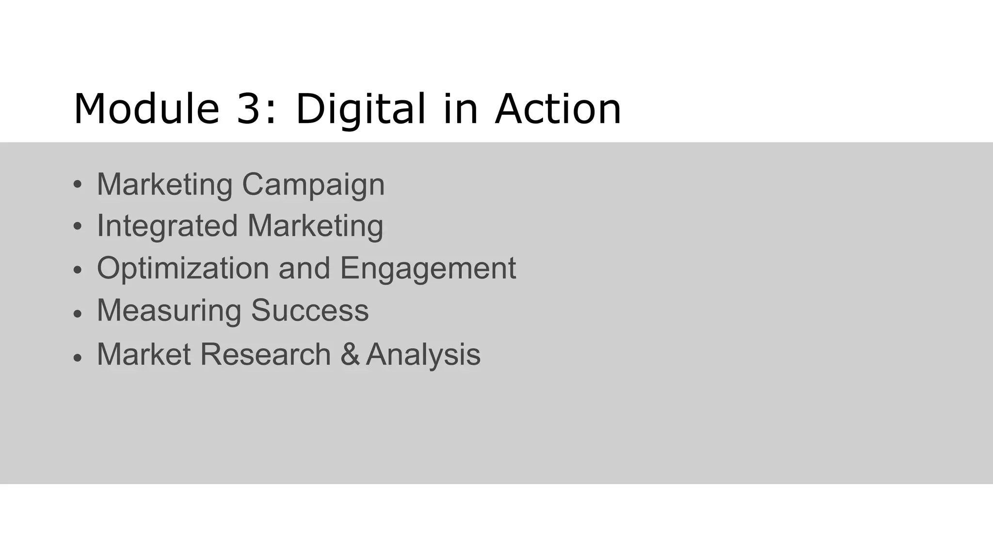 Module 3: Digital in Action
•
•
•
•
•
Marketing Campaign
Integrated Marketing
Optimization and Engagement
Measuring Success
Market Research & Analysis
 