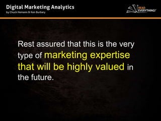 Rest assured that this is the very 
type of marketing expertise 
that will be highly valued in 
the future. 
 