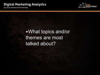 •What topics and/or 
themes are most 
talked about? 
 