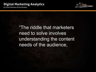 “The riddle that marketers 
need to solve involves 
understanding the content 
needs of the audience, 
 