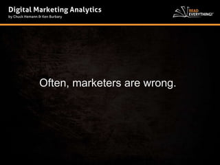 Often, marketers are wrong. 
 