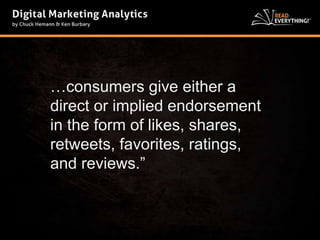 …consumers give either a 
direct or implied endorsement 
in the form of likes, shares, 
retweets, favorites, ratings, 
and reviews.” 
 