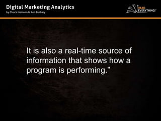 It is also a real-time source of 
information that shows how a 
program is performing.” 
 