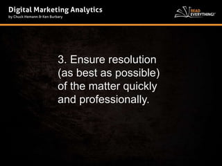 3. Ensure resolution 
(as best as possible) 
of the matter quickly 
and professionally. 
 