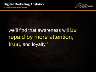 we’ll find that awareness will be 
repaid by more attention, 
trust, and loyalty.” 
 