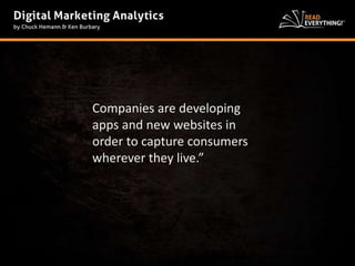 Companies are developing 
apps and new websites in 
order to capture consumers 
wherever they live.” 
 