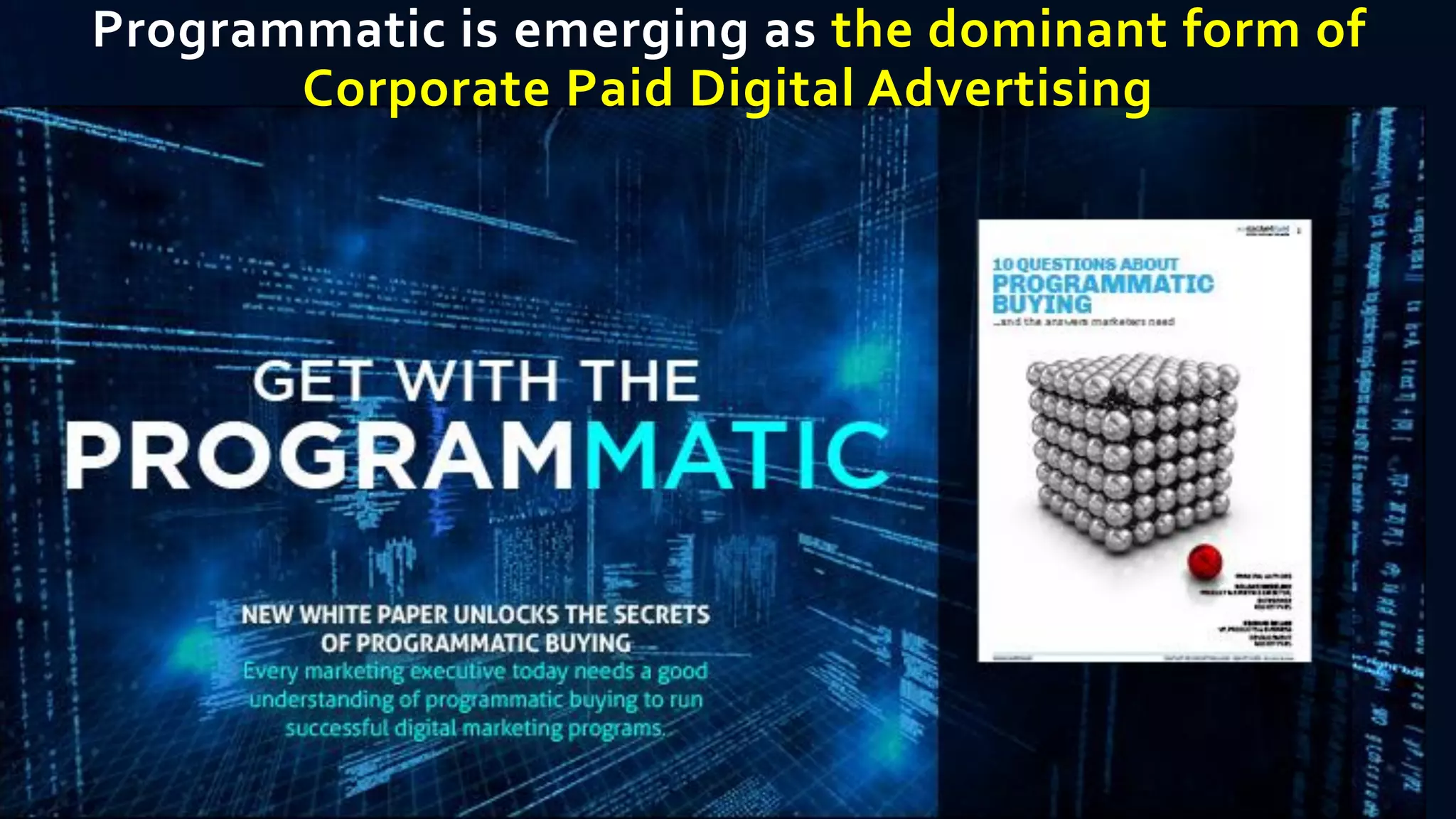 Programmatic is emerging as the dominant form of
Corporate Paid Digital Advertising
 