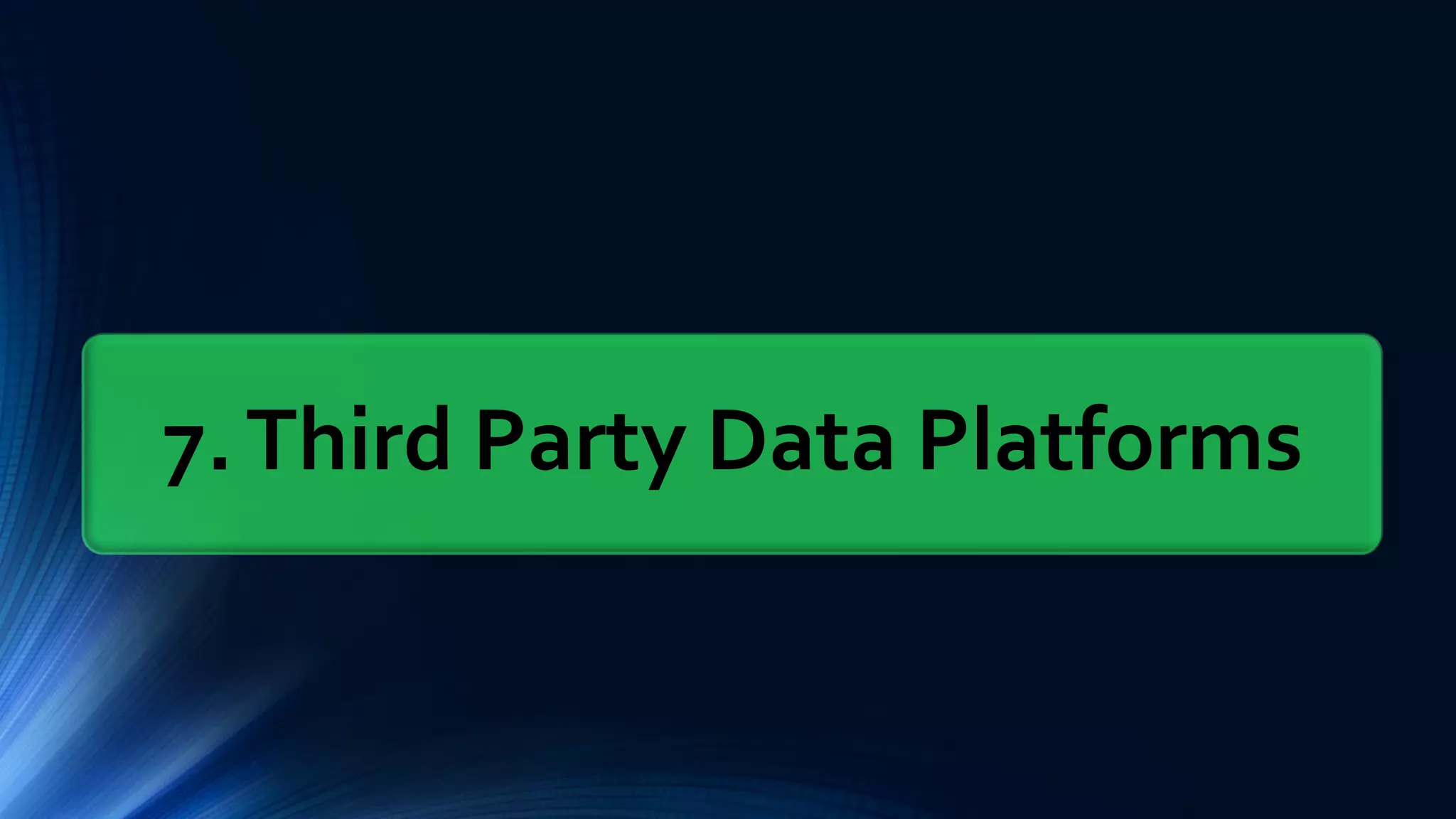 7.Third Party Data Platforms
 
