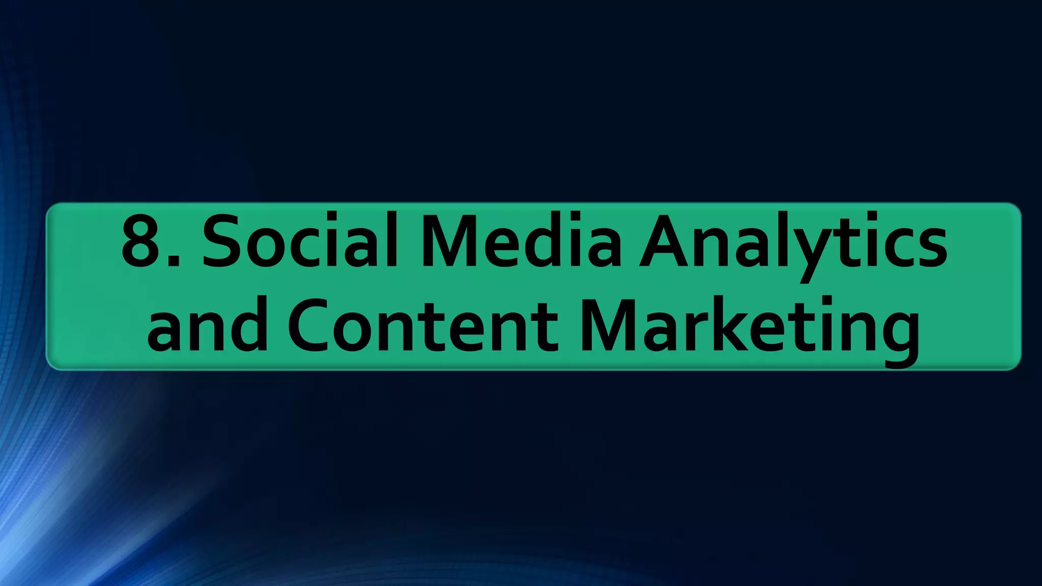 8. Social Media Analytics
and Content Marketing
 