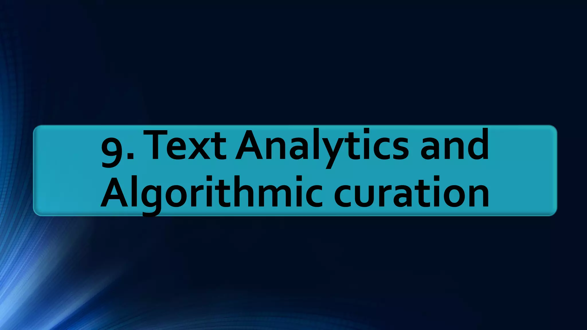 9.Text Analytics and
Algorithmic curation
 