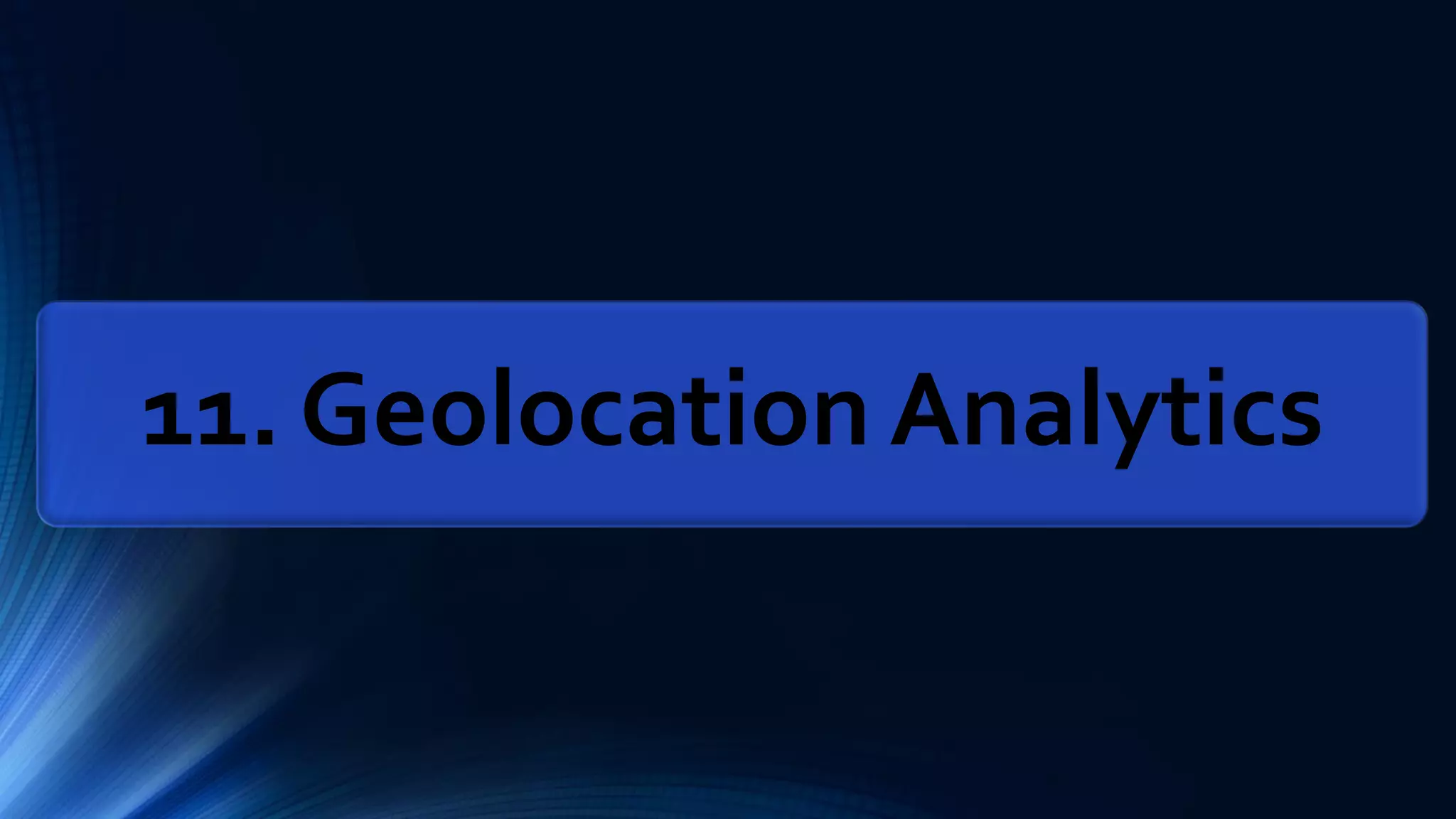 11. Geolocation Analytics
 