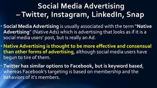 Social Media Advertising
– Twitter, Instagram, LinkedIn, Snap
• Social Media Advertising is usually associated with the te...