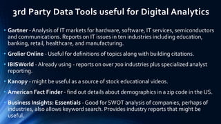 3rd Party Data Tools useful for Digital Analytics
• Gartner - Analysis of IT markets for hardware, software, IT services, ...
