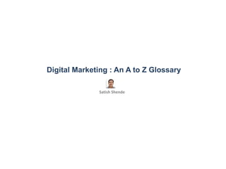 Digital Marketing : An A to Z Glossary
Satish Shende
 
