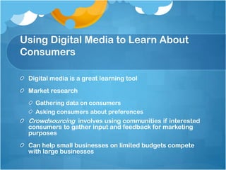 Using Digital Media to Learn About
Consumers
Digital media is a great learning tool
Market research
Gathering data on cons...