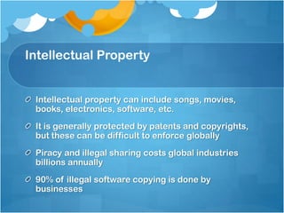 Intellectual Property
Intellectual property can include songs, movies,
books, electronics, software, etc.
It is generally ...