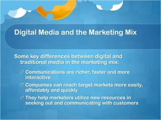 Digital Media and the Marketing Mix
Some key differences between digital and
traditional media in the marketing mix:
Commu...