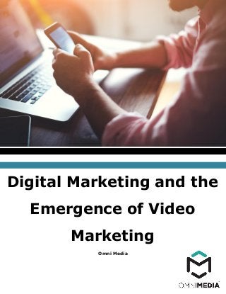 Omni Media
Digital Marketing and the
Emergence of Video
Marketing
 