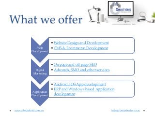 What we offer
Web
Development
• Website Design and Development
• CMS & Ecommerce Development
Digital
Marketing
• On page a...