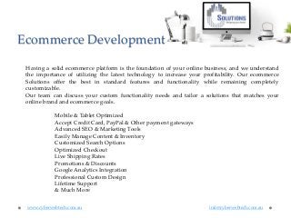 Ecommerce Development
Having a solid ecommerce platform is the foundation of your online business, and we understand
the i...